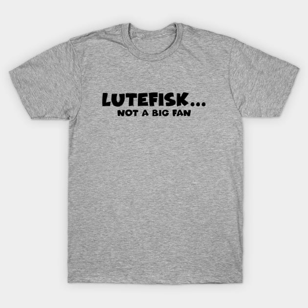 Lutefisk... Not a Big Fan T-Shirt by Huhnerdieb Apparel